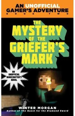 The Mystery of the Griefer's Mark: An Unofficial Gamer''s Adventure, Book Two