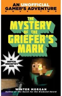 The Mystery of the Griefer's Mark: An Unofficial Gamer''s Adventure, Book Two