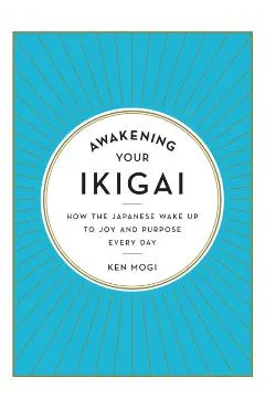 Awakening Your Ikigai: How the Japanese Wake Up to Joy and Purpose Every Day