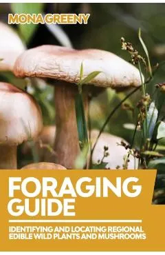 Foraging Guide: Identifying and Locating Regional Edible Wild Plants and Mushrooms