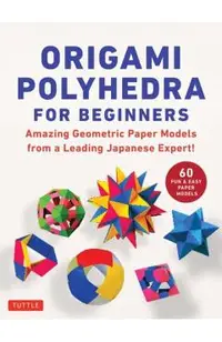 Origami Polyhedra for Beginners: Amazing Geometric Paper Models from a Leading Japanese Expert!