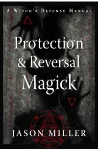 Protection & Reversal Magick (Revised and Updated Edition): A Witch's Defense Manual