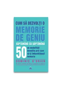Cum sa dezvolti o memorie de geniu saptamana cu saptamana