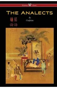 The Analects of Confucius (Wisehouse Classics Edition)