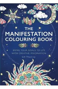 The Manifestation Colouring Book: Bring Your Goals to Life with Creative Imagination