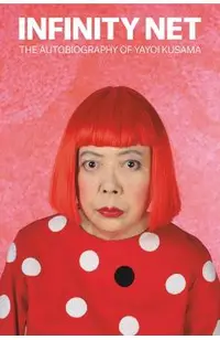 Infinity Net: The Autobiography of Yayoi Kusama