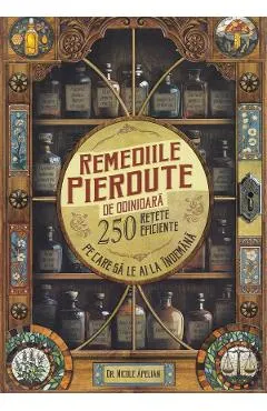 Remediile pierdute de odinioara. 250 retete eficiente pe care sa le ai la indemana