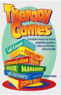 Therapy Games: Creative Ways to Turn Popular Games Into Activities That Build Self-Esteem, Teamwork, Communication Skills, Anger Mana