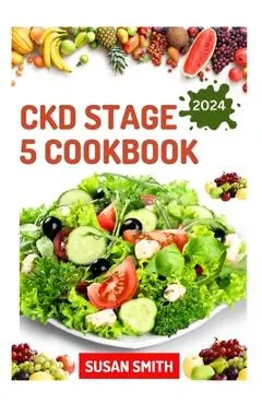 Ckd Stage 5 Cookbook: Healthy Nephrologist Recipes to Manage End stage of Renal Disease Problems