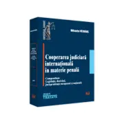 Cooperarea judiciara internationala in materie penala. 2021. Compendium. Legislatie, doctrina, jurisprudenta europeana si nationala
