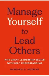 Manage Yourself to Lead Others: Why Great Leadership Begins with Self-Understanding