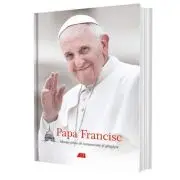 Papa Francisc. Mesaje pline de compasiune si gingasie (editie cartonata)