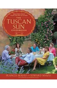 The Tuscan Sun Cookbook: Recipes from Our Italian Kitchen