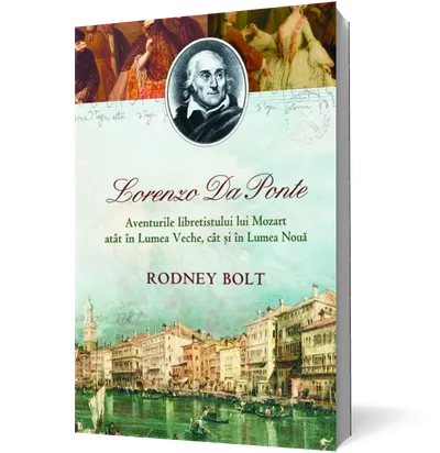 Lorenzo Da Ponte. Aventurile libretistului lui Mozart atât în Lumea Veche, cât şi în Lumea Nouă