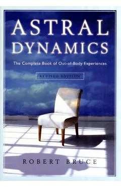 Astral Dynamics: The Complete Book of Out-Of-Body Experiences