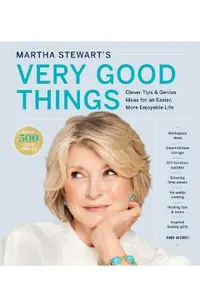 Martha Stewart's Very Good Things: Clever Tips & Genius Ideas for an Easier, More Enjoyable Life
