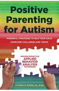 Positive Parenting for Autism: Powerful Strategies to Help Your Child Overcome Challenges and Thrive