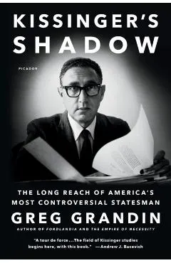 Kissinger's Shadow: The Long Reach of America's Most Controversial Statesman