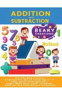 Addition and Subtraction Workbook: Activity Book Practice - Kindergarten and 1st Grade Age 5 - 7 - Home school Kindergartners - Simple Math Basic Coun