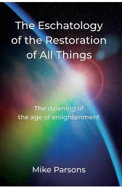 The Eschatology of the Restoration of All Things: The dawning of the age of enlightenment