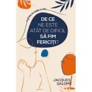 De ce ne este atat de dificil sa fim fericiti?