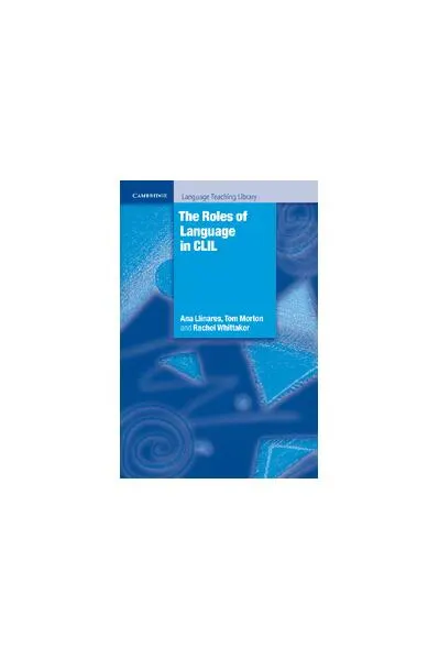 The Roles of Language in CLIL - Paperback brosat - Ana Llinares, Rachel Whittaker, Tom Morton