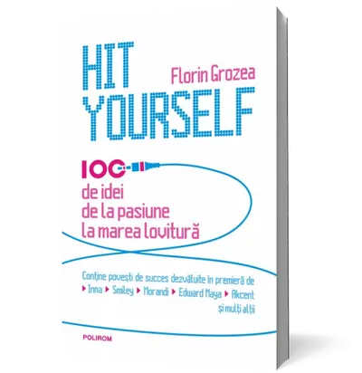 Hit Yourself. 100 de idei de la pasiune la marea lovitură