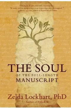 The Soul of the Full-Length Manuscript: Turning Life's Wounds into the Gift of Literary Fiction, Memoir, or Poetry