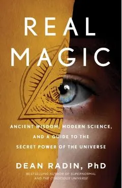 Real Magic: Ancient Wisdom, Modern Science, and a Guide to the Secret Power of the Universe