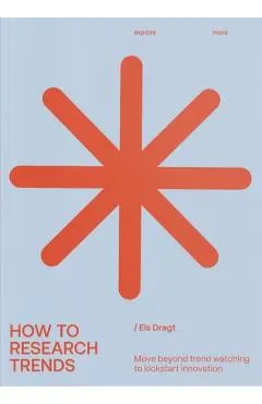 How to Research Trends (Revised Edition): Move Beyond Trendwatching to Kickstart Innovation