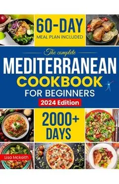 The Complete Mediterranean Diet Cookbook for Beginners: Enjoy Combine Budget-Friendly Recipes: 2000+ Days of Easy & Healthy Robust in Flavor Dishes. 6