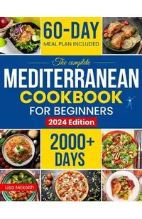 The Complete Mediterranean Diet Cookbook for Beginners: Enjoy Combine Budget-Friendly Recipes: 2000+ Days of Easy & Healthy Robust in Flavor Dishes. 6