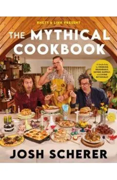 Rhett & Link Present: The Mythical Cookbook: 10 Simple Rules for Cooking Deliciously, Eating Happily, and Living Mythically