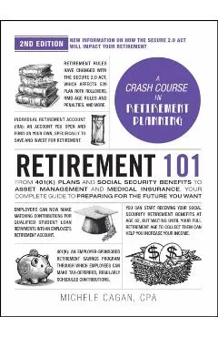 Retirement 101, 2nd Edition: From 401(k) Plans and Social Security Benefits to Asset Management and Medical Insurance, Your Complete Guide to Prepa