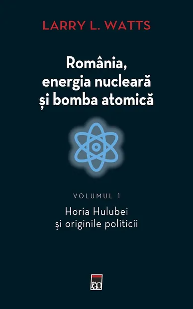 Romania, energia nucleara si bomba atomica Vol.1