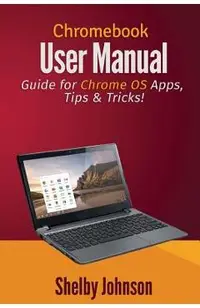 Chromebook User Manual: Guide for Chrome OS Apps, Tips & Tricks!