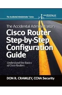 The Accidental Administrator: Cisco Router Step-by-Step Configuration Guide