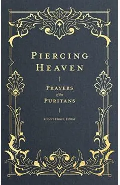 Piercing Heaven: Prayers of the Puritans
