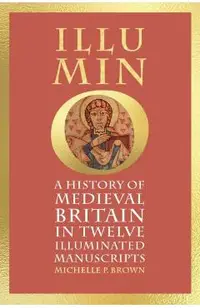 Illumino: A History of Medieval Britain in 12 Illuminated Manuscripts