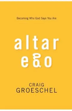 Altar Ego: Becoming Who God Says You Are