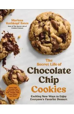 The Secret Life of Chocolate Chip Cookies: Exciting New Ways to Enjoy Everyone's Favorite Dessert