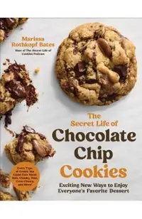 The Secret Life of Chocolate Chip Cookies: Exciting New Ways to Enjoy Everyone's Favorite Dessert