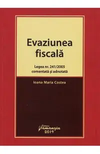 Evaziunea fiscala. Legea nr.241 din 2005 comentata si adnotata