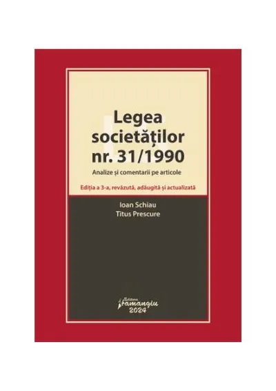 Legea societăților nr. 31/1990. Analize și comentarii pe articole. Ediția a 3-a, revăzută, adăugită și actualizată - Paperback brosat - Ioan Schiau, Titus Prescure
