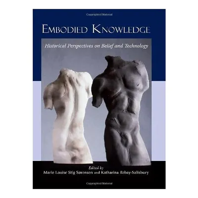 Embodied Knowledge, Marie Louise Stig Sorensen, Katharina Rebay-Salisbury