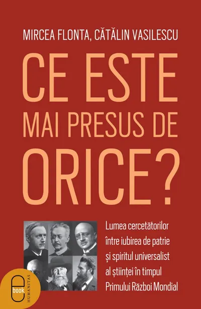 Ce este mai presus de orice? Lumea cercetătorilor între iubirea de patrie și spiritul universalist al științei în timpul Primului Război Mondial (pdf)
