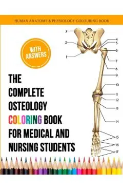 The Complete Osteology Coloring Book For Medical and Nursing Students - Human Anatomy and Physiology Colouring Book: The Perfect Gifts/present for Med