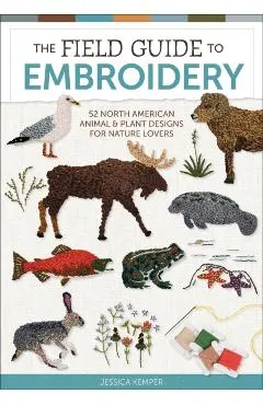 The Field Guide to Embroidery: 52 North American Animal and Plant Designs for Nature Lovers