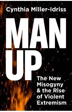 Man Up: The New Misogyny and the Rise of Violent Extremism