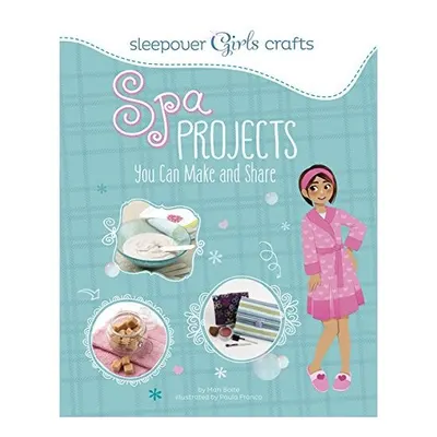 Sleepover Girls Crafts: Spa Projects You Can Make and Share